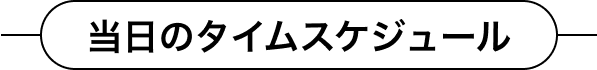 当日のタイムスケジュール