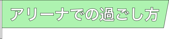 アリーナでの過ごし方